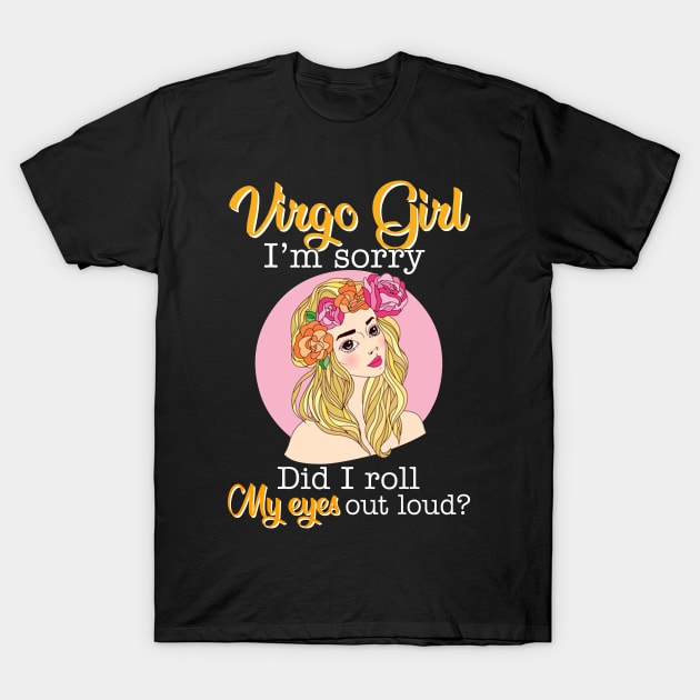 Virgo Girl I_m Sorry Did I Roll My Eyes Out Loud T shirt T-Shirt by garrettbud6